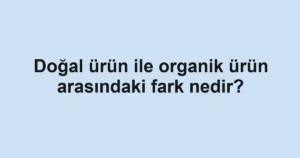 dogal-urun-ile-organik-urun-arasindaki-fark-nedir