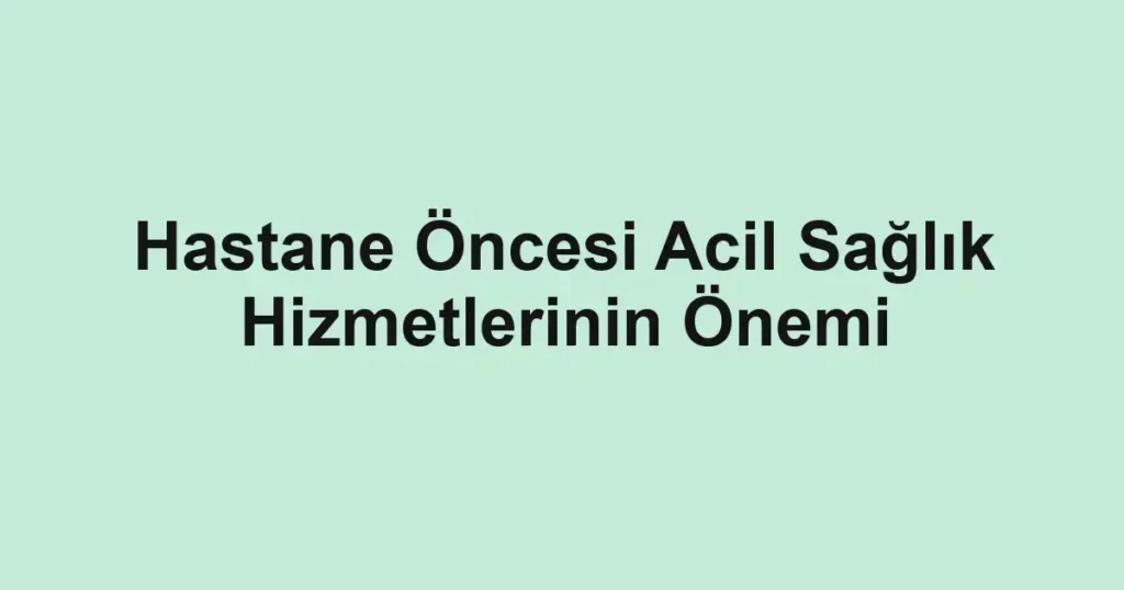 hastane-oncesi-acil-saglik-hizmetlerinin-onemi