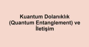 kuantum-dolaniklik-quantum-entanglement-ve-iletisim